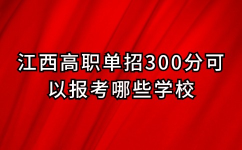 江西高職單招300分可以報考哪些學校