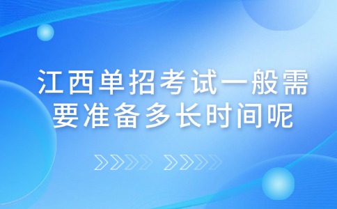 江西單招考試一般需要準備多長時間呢