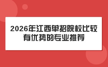 2026年江西單招院校比較有優勢的專業推薦