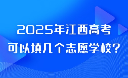 2025年江西高考可以填幾個志愿學(xué)校?