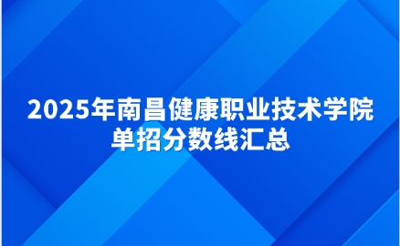2025年南昌健康職業技術學院單招分數線匯總