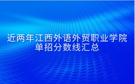 近兩年江西外語外貿職業學院單招分數線匯總