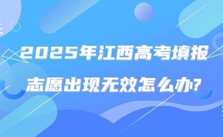 2025年江西高考填報(bào)志愿出現(xiàn)無(wú)效怎么辦?