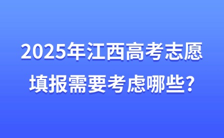 2025年江西高考志愿填報需要考慮哪些?