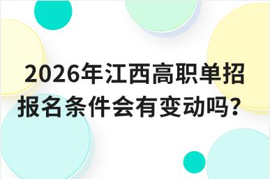 2026年江西高職單招報名條件會有變動嗎？