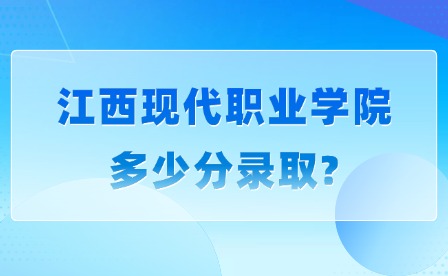 2025年江西現(xiàn)代職業(yè)學(xué)院多少分錄取?
