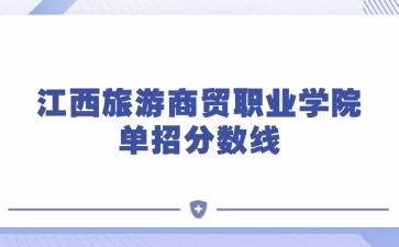 2025年江西旅游商貿職業學院單招分數線