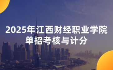 2025年江西財(cái)經(jīng)職業(yè)學(xué)院?jiǎn)握锌己伺c計(jì)分