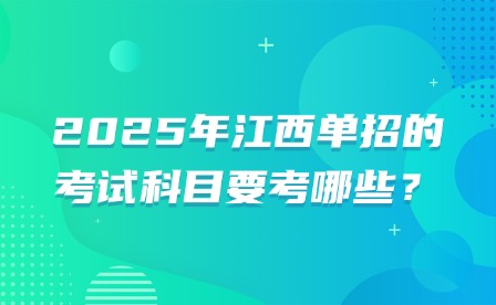 2025年江西單招的考試科目要考哪些？